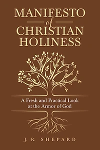 Manifesto of Christian Holiness: A Fresh and Practical Look at the Armor of God