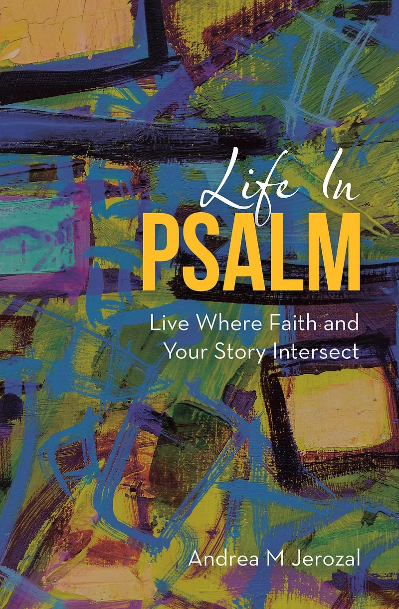 Life in Psalm: Live Where Faith and Your Story Intersect