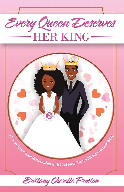 Every Queen Deserves Her King: How to Better Your Relationship with God First, Then with Your Natural King