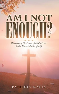Am I Not Enough?: Discovering the Power of God's Peace in the Uncertainties of Life
