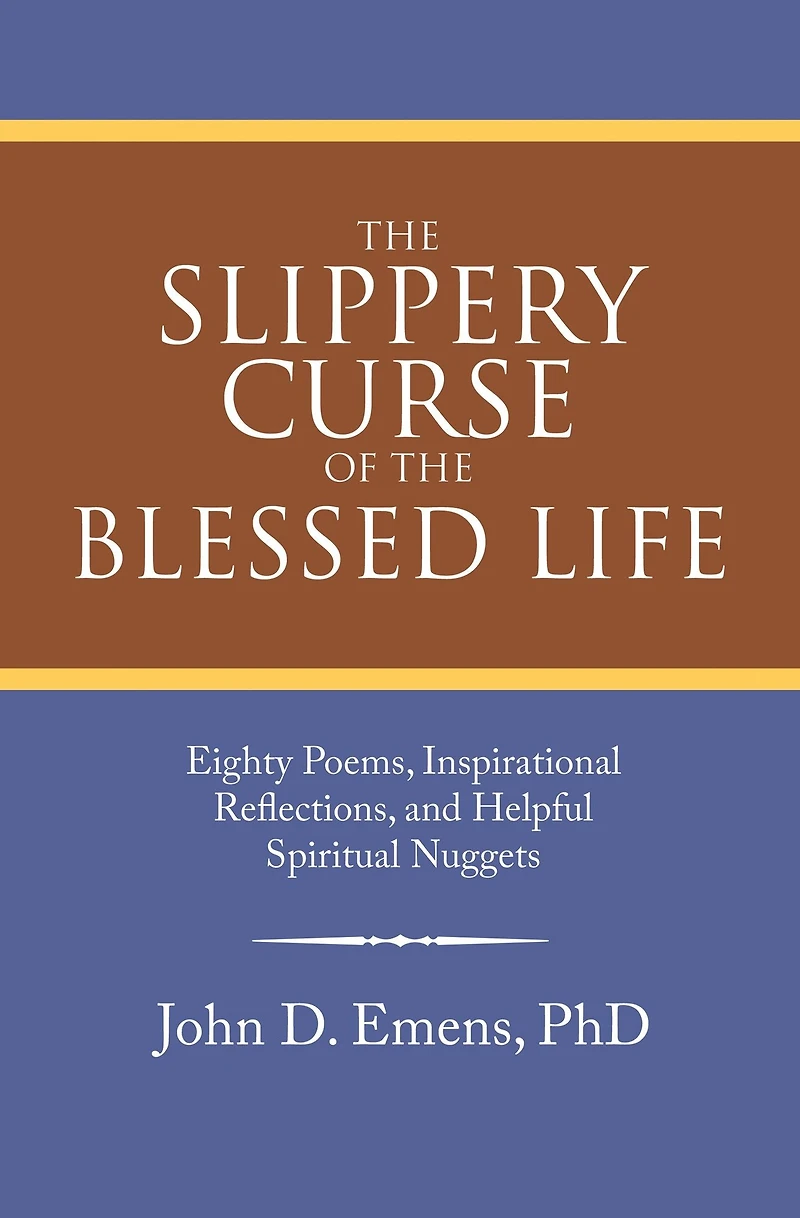 The Slippery Curse of the Blessed Life: Eighty Poems, Inspirational Reflections, and Helpful Spiritual Nuggets