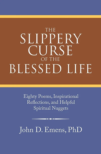 The Slippery Curse of the Blessed Life: Eighty Poems, Inspirational Reflections, and Helpful Spiritual Nuggets