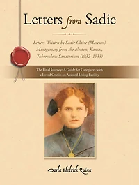 Letters from Sadie: Letters Written by Sadie Claire (Marcum) Montgomery from the Norton, Kansas, Tuberculosis Sanatorium (1932-1933)
