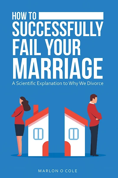 How to Successfully Fail Your Marriage: A Scientific Explanation to Why We Divorce