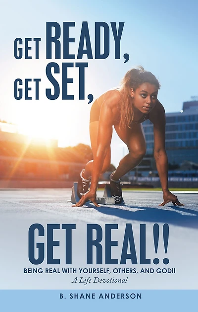 Get Ready, Get Set, Get Real!!: Being Real with Yourself, Others, and God!! a Life Devotional