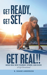 Get Ready, Get Set, Get Real!!: Being Real with Yourself, Others, and God!! a Life Devotional