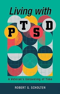 Living with Ptsd: A Veteran's Unraveling of Time