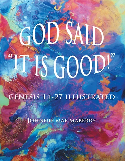 God Said "It Is Good!": Genesis 1:1-27 Illustrated