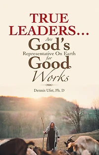 True Leaders. Are God's Representative on Earth for Good Works