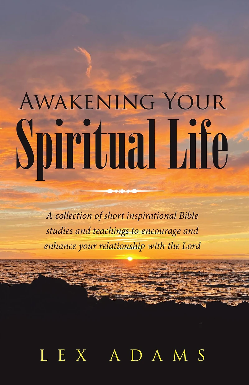 Awakening Your Spiritual Life: A Collection of Short Inspirational Bible Studies and Teachings to Encourage and Enhance Your Relationship with the Lord