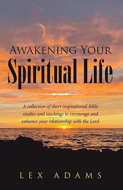 Awakening Your Spiritual Life: A Collection of Short Inspirational Bible Studies and Teachings to Encourage and Enhance Your Relationship with the Lord
