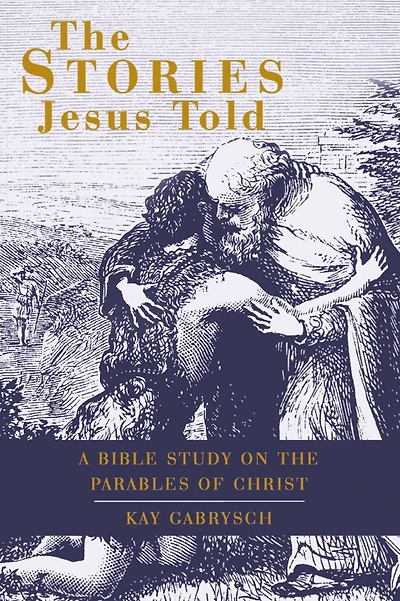 The Stories Jesus Told: A Bible Study on the Parables of Christ