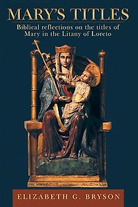 Mary's Titles: Biblical Reflections on the Titles of Mary Litany Loreto