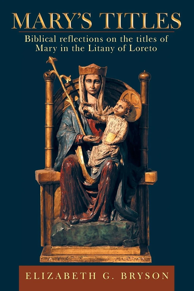 Mary's Titles: Biblical Reflections on the Titles of Mary Litany Loreto