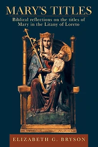 Mary's Titles: Biblical Reflections on the Titles of Mary Litany Loreto