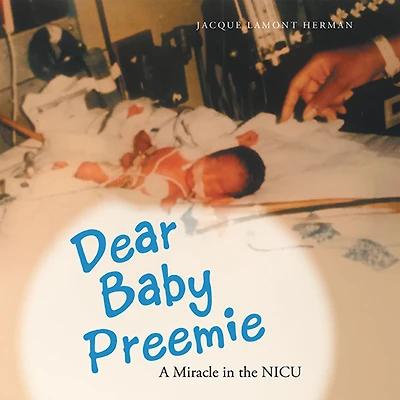 Dear Baby Preemie: A Miracle in the Nicu