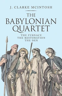 The Babylonian Quartet: The Furnace the Restoration the Den