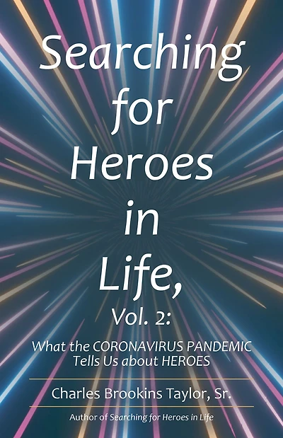 Searching for Heroes in Life, Vol. 2:: What the Coronavirus Pandemic Tells Us About Heroes