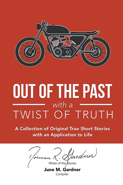 Out of the Past with a Twist of Truth: A Collection of Original True Short Stories with an Application to Life