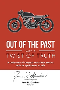 Out of the Past with a Twist of Truth: A Collection of Original True Short Stories with an Application to Life
