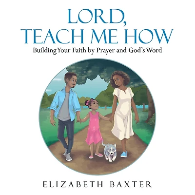 Lord, Teach Me How: Building Your Faith by Prayer and God's Word