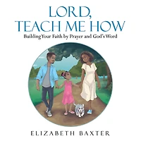 Lord, Teach Me How: Building Your Faith by Prayer and God's Word