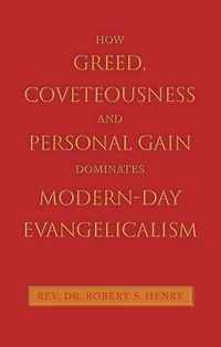 How Greed, Coveteousness and Personal Gain Dominates Modern-Day Evangelicalism