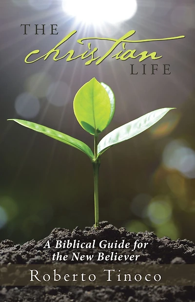 The Christian Life: A Biblical Guide for the New Believer