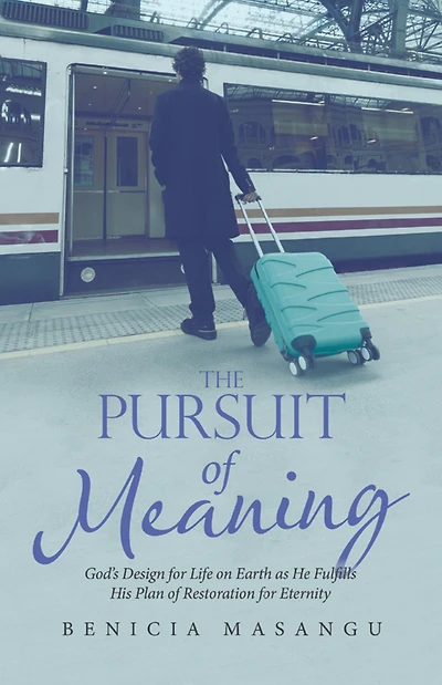 The Pursuit of Meaning: God's Design for Life on Earth as He Fulfills His Plan of Restoration for Eternity