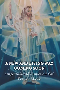 A New and Living Way Coming Soon: You Get No Second Chances with God