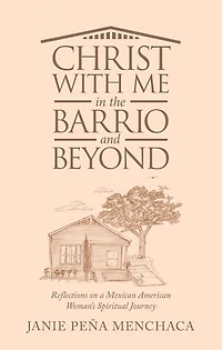 Christ with Me in the Barrio and Beyond: Reflections on a Mexican American Woman's Spiritual Journey