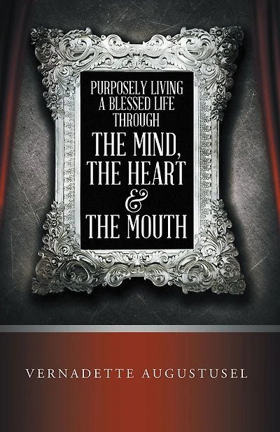 Purposely Living a Blessed Life Through the Mind, the Heart & the Mouth