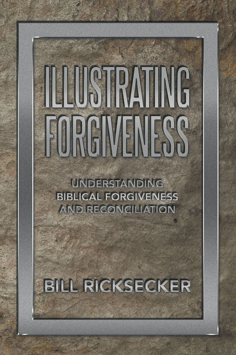 Illustrating Forgiveness: Understanding Biblical Forgiveness and Reconciliation