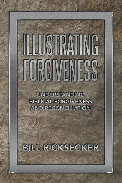 Illustrating Forgiveness: Understanding Biblical Forgiveness and Reconciliation