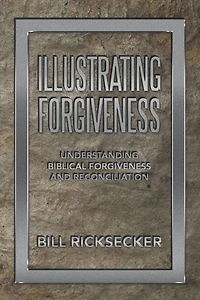 Illustrating Forgiveness: Understanding Biblical Forgiveness and Reconciliation