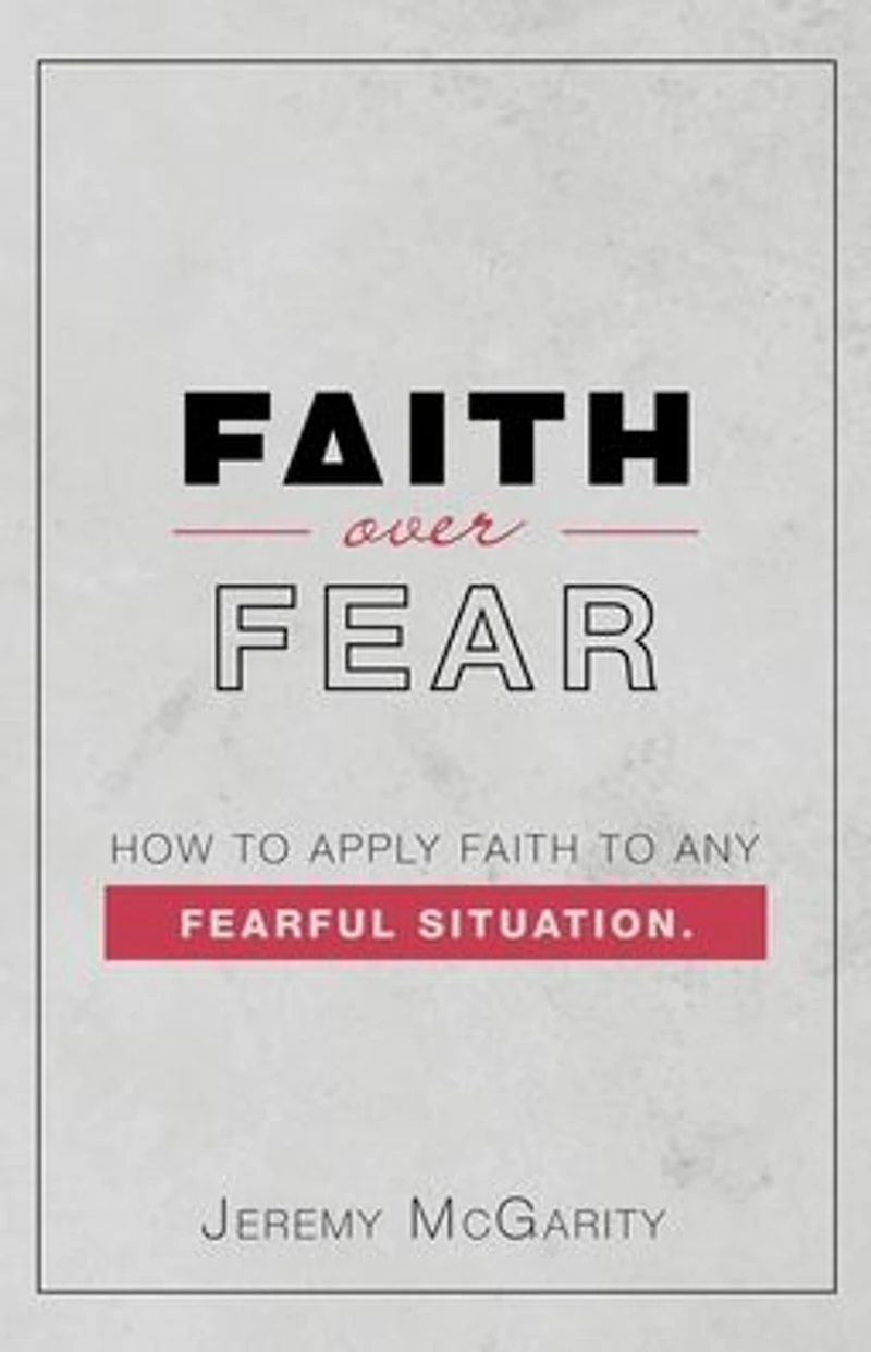 Faith over Fear: How to Apply Any Fearful Situation.