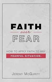 Faith over Fear: How to Apply Any Fearful Situation.