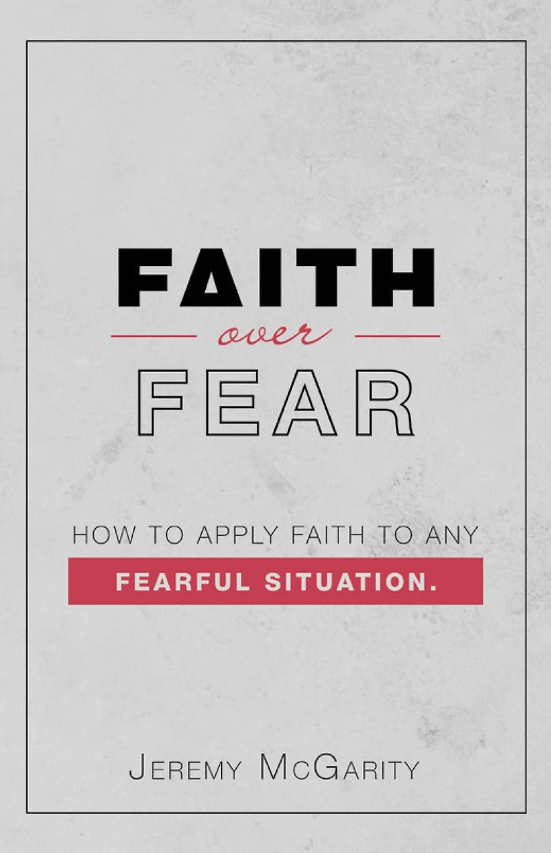 Faith over Fear: How to Apply Any Fearful Situation.