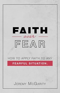Faith over Fear: How to Apply Any Fearful Situation.