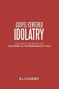Gospel-Centered Idolatry: Consuming the Benefits of the Gospel on the Preeminence of Self
