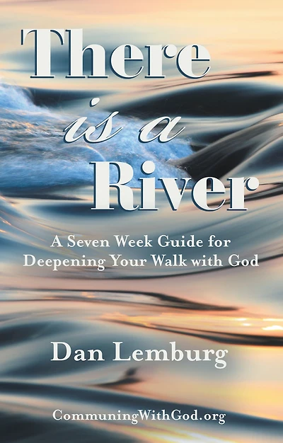 There Is a River: A Seven Week Guide for Deepening Your Walk with God
