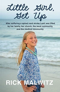 Little Girl, Get Up: After Suffering a Spinal Cord Stroke Leah Was Lifted by Her Family, Her Church, the Local Community and the Medical Community