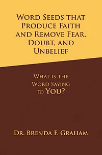 Word Seeds that Produce Faith and Remove Fear, Doubt, and Unbelief: What is the Word Saying to You?