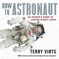 How to Astronaut: An Insider's Guide Leaving Planet Earth