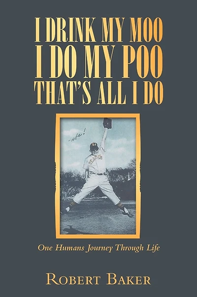 I Drink My Moo I Do My Poo That's All I Do: One Humans Journey Through Life