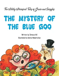 THE Wildly Whimsical Tales OF GRACIE & SNIGGLES: MYSTERY BLUE GOO