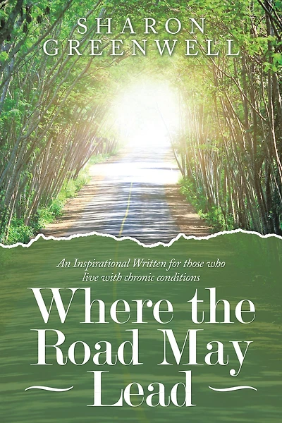 Where the Road May Lead: An Inspirational Written for Those Who Live with Chronic Conditions
