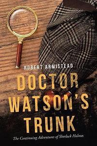 Doctor Watson's Trunk: The Continuing Adventures of Sherlock Holmes