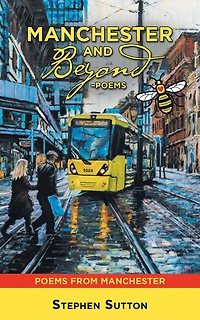 Manchester and Beyond -Poems: Poems from