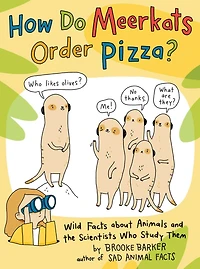 How Do Meerkats Order Pizza?: Wild Facts about Animals and the Scientists Who Study Them
